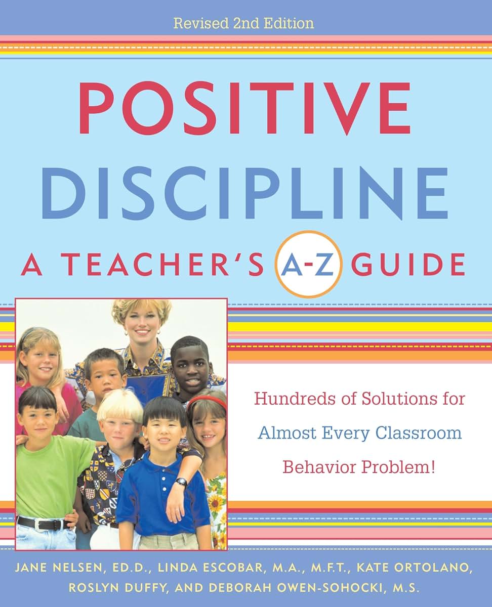 Positive Discipline: A Teacher's A-Z Guide, Revised 2nd Edition: Hundreds of Solutions for Every Possible Classroom Behavior Problem