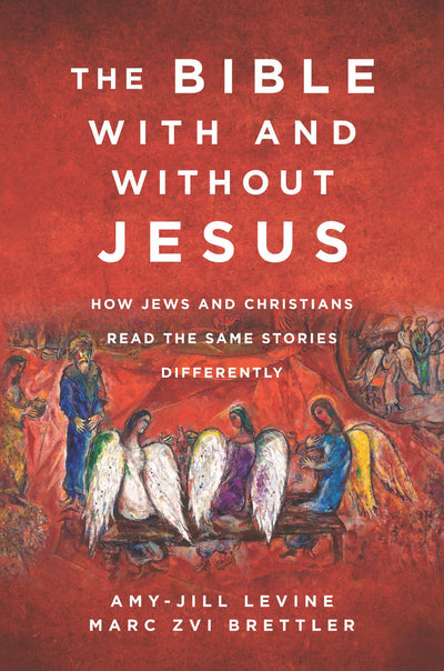 The Bible With and Without Jesus: How Jews and Christians Read the Same Stories Differently