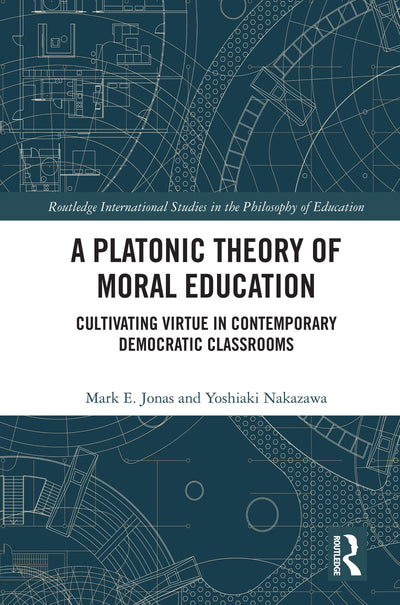 A Platonic Theory of Moral Education (Routledge International Studies in the Philosophy of Education)