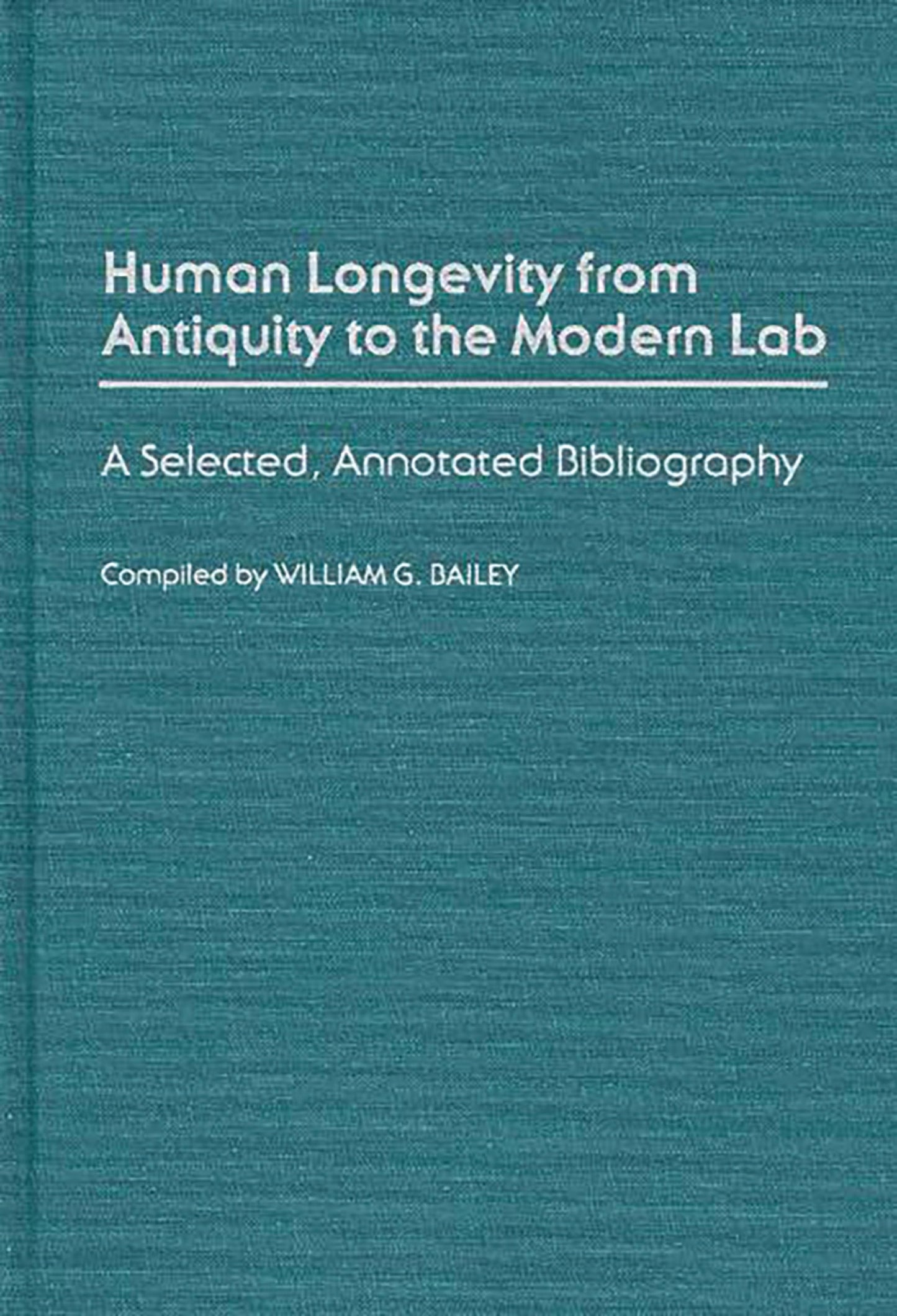 Human Longevity From Antiquity to the Modern Lab: A Selected, Annotated Bibliography (Bibliographies and Indexes in Gerontology)