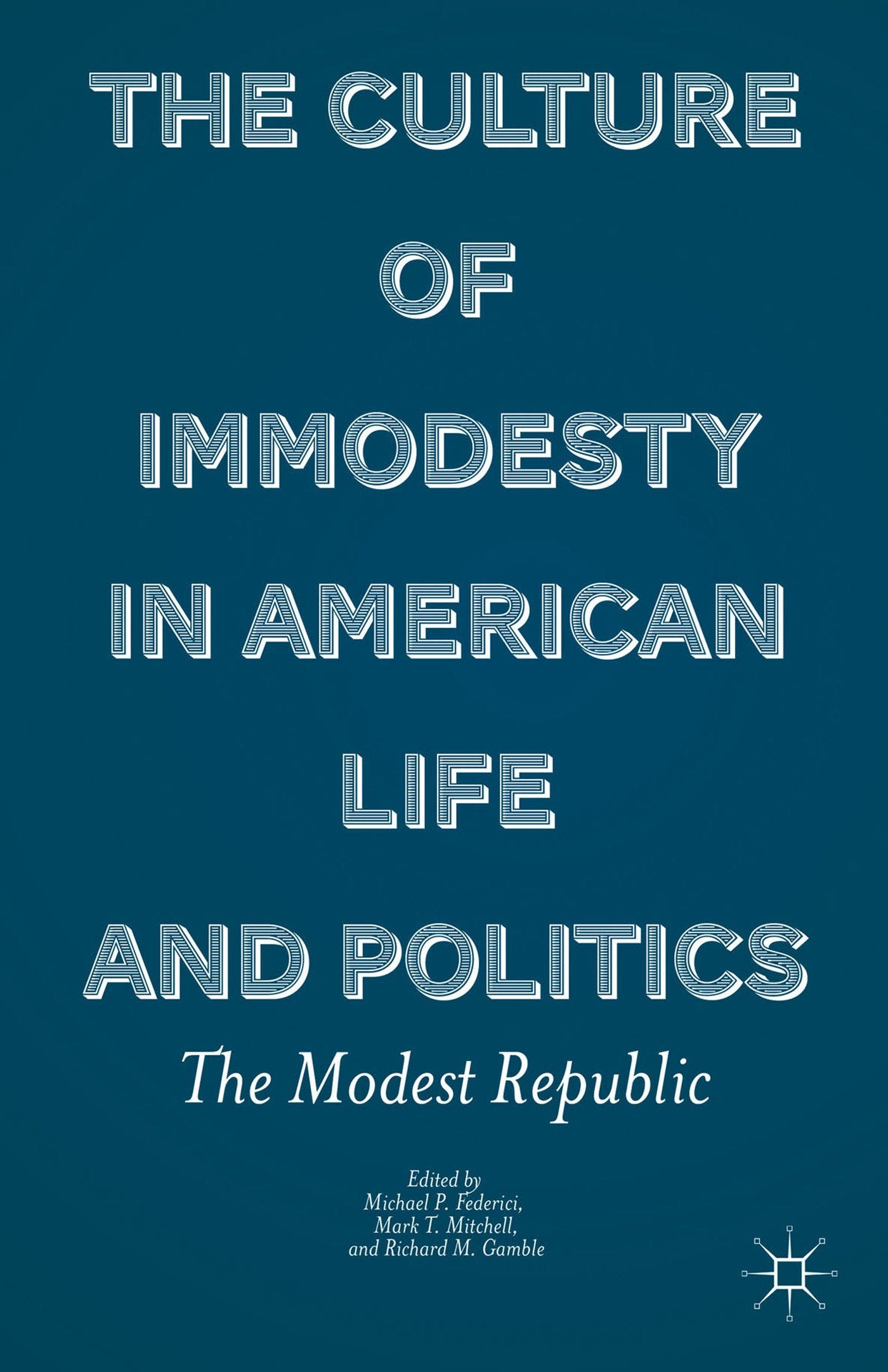 The Culture of Immodesty in American Life and Politics: The Modest Republic
