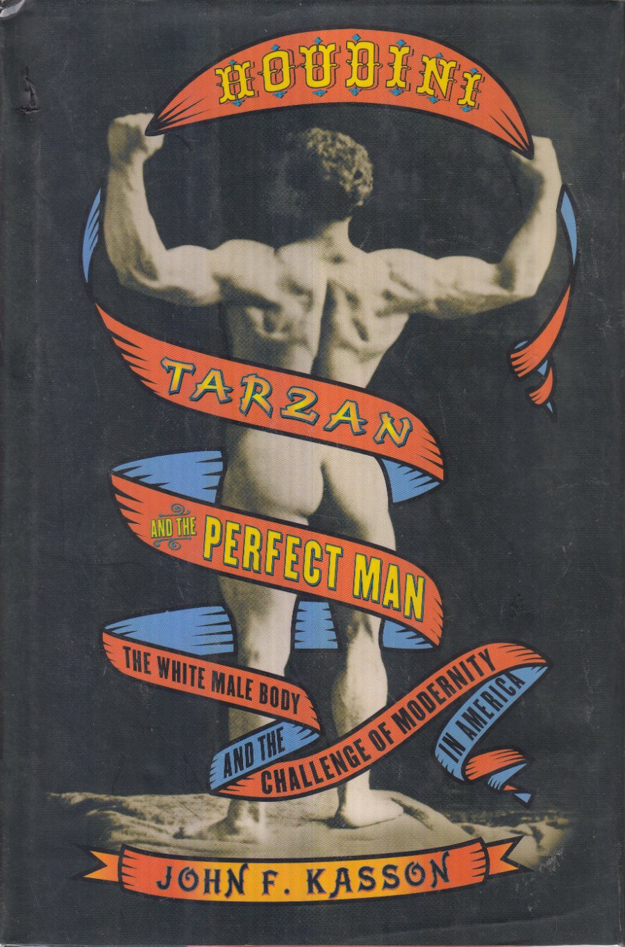 Houdini, Tarzan, and the Perfect Man: The White Male Body and the Challenge of Modernity in America