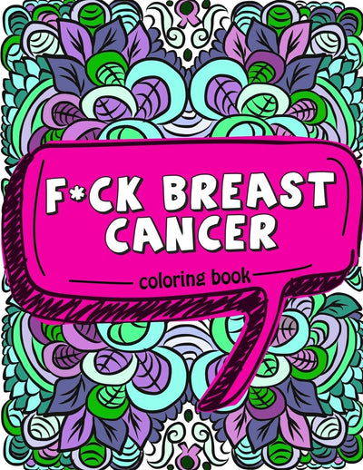 F*ck Breast Cancer Coloring Book: 50 Sweary Inspirational Quotes and Mantras to Color - Fighting Cancer Coloring Book for Adults to Stay Positive, ... (Motivational Coloring Activity Book)