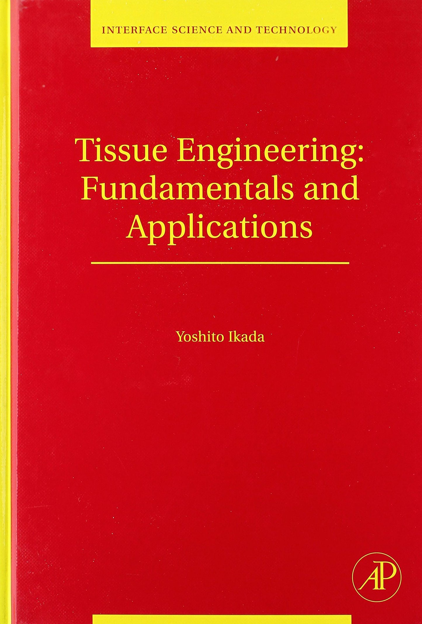 Tissue Engineering: Fundamentals and Applications (Volume 8) (Interface Science and Technology, Volume 8)