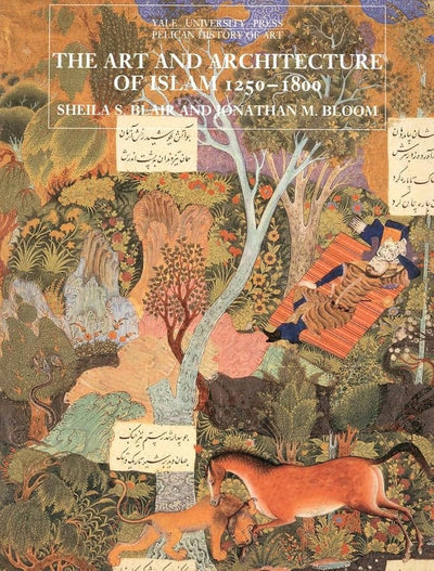 The Art and Architecture of Islam, 1250-1800 (The Yale University Press Pelican History of Art Series)