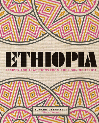 Ethiopia: Recipes and Traditions from the Horn of Africa