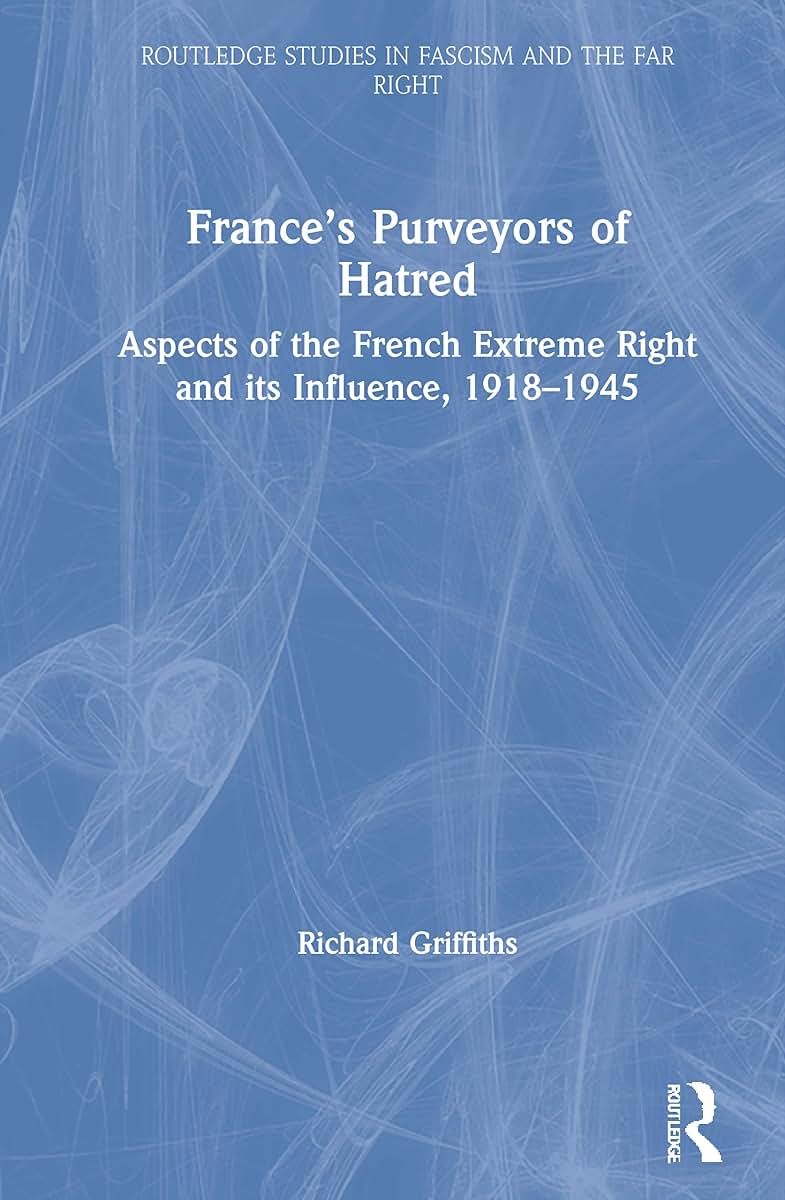Frances Purveyors of Hatred: Aspects of the French Extreme Right and its Influence, 1918-1945 (Routledge Studies in Fascism and the Far Right)