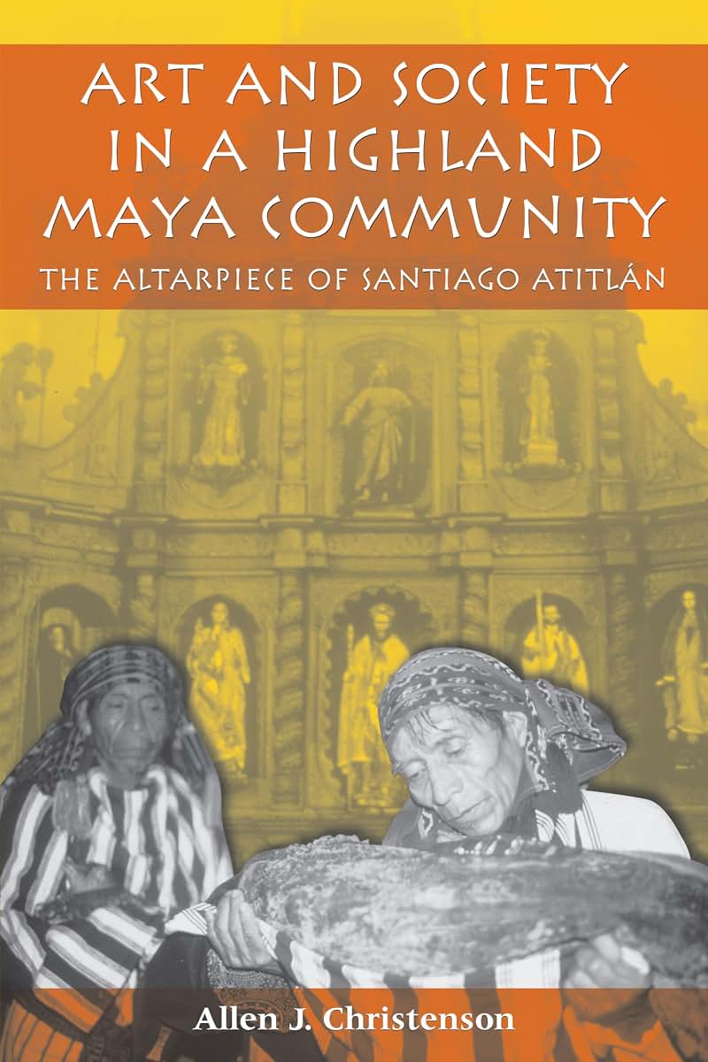 Art and Society in a Highland Maya Community: The Altarpiece of Santiago Atitlán (The Linda Schele Series in Maya and Pre-Columbian Studies)