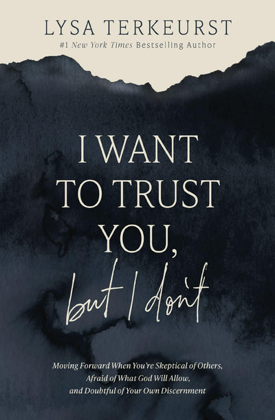 I Want to Trust You, but I Don't: Moving Forward When Youre Skeptical of Others, Afraid of What God Will Allow, and Doubtful of Your Own Discernment
