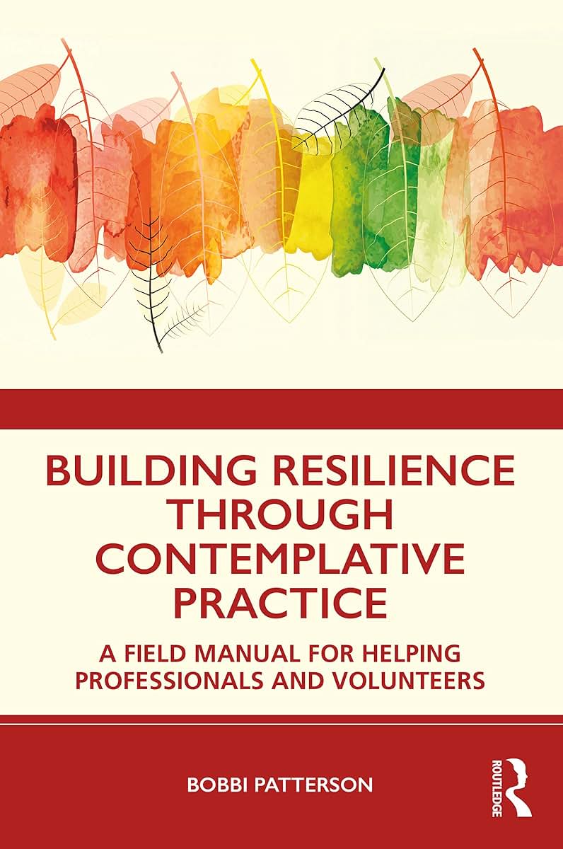 Building Resilience Through Contemplative Practice: A Field Manual for Helping Professionals and Volunteers