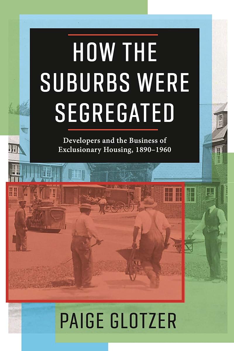 How the Suburbs Were Segregated: Developers and the Business of Exclusionary Housing, 1890-1960 (Columbia Studies in the History of U.S. Capitalism)