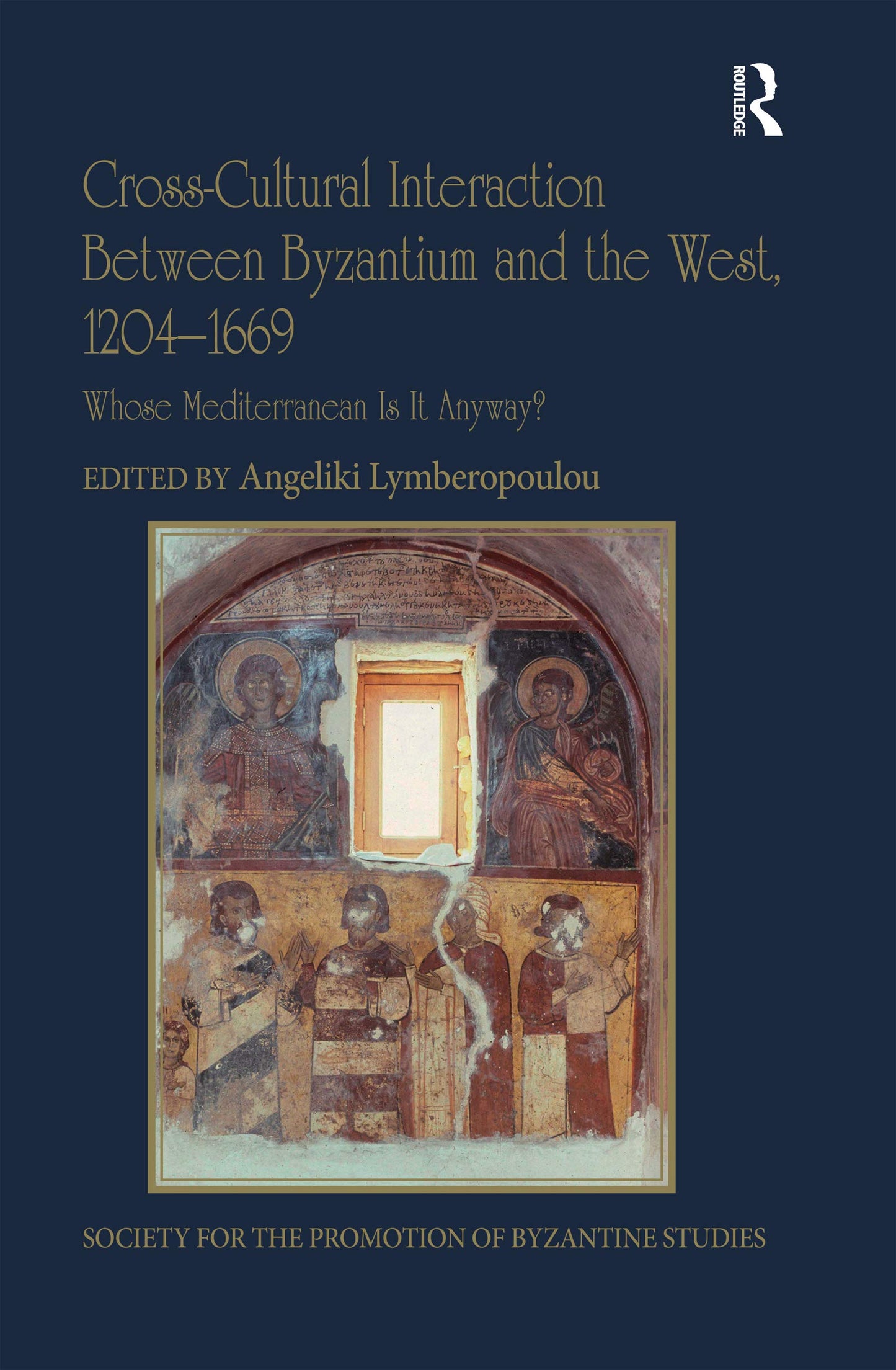 Cross-Cultural Interaction Between Byzantium and the West, 1204-1669: Whose Mediterranean Is It Anyway? (Publications of the Society for the Promotion of Byzantine Studies)