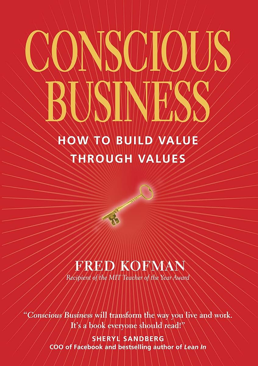 Conscious Business: How to Build Value Through Values
