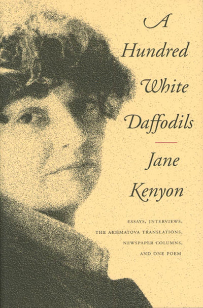 A Hundred White Daffodils: Essays, Interviews, The Akhmatova Translations, Newspaper Columns, and One Poem