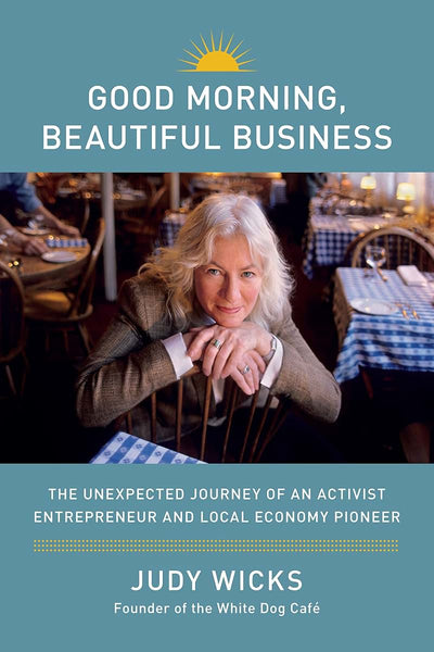 Good Morning, Beautiful Business: The Unexpected Journey of an Activist Entrepreneur and Local-Economy Pioneer
