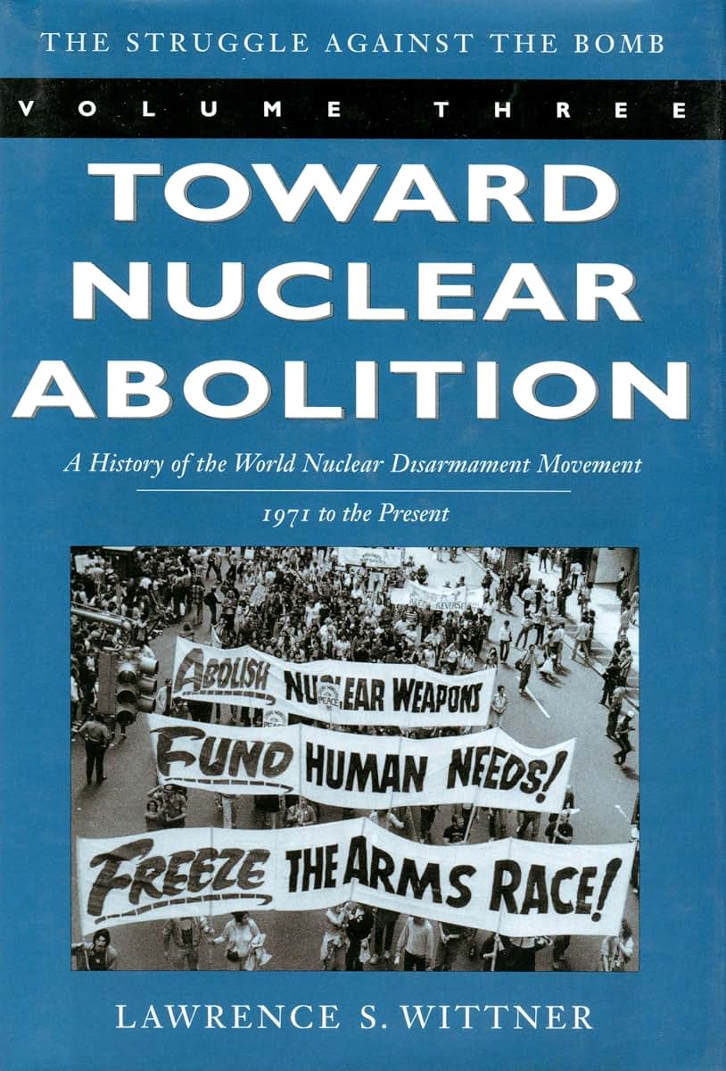 Toward Nuclear Abolition: A History of the World Nuclear Disarmament Movement, 1971-Present (Stanford Nuclear Age Series) (Volume 3)