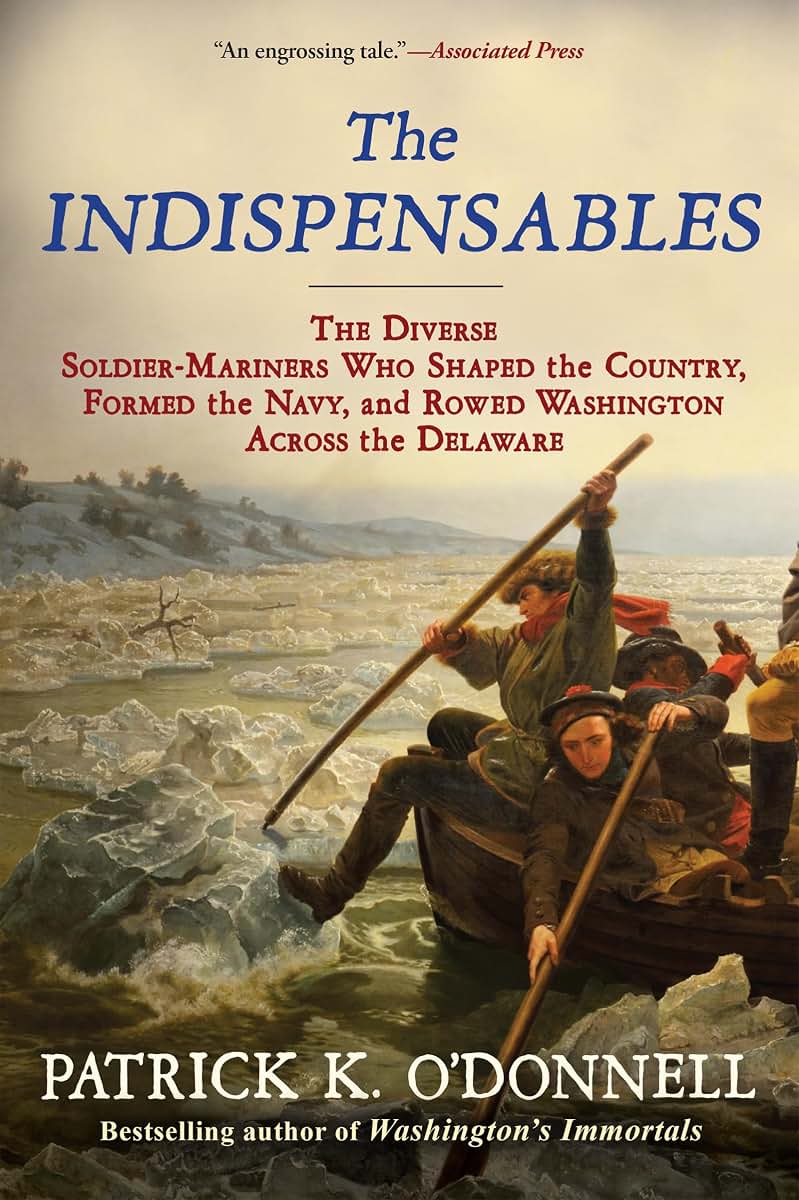 The Indispensables: The Diverse Soldier-Mariners Who Shaped the Country, Formed the Navy, and Rowed Washington Across the Delaware