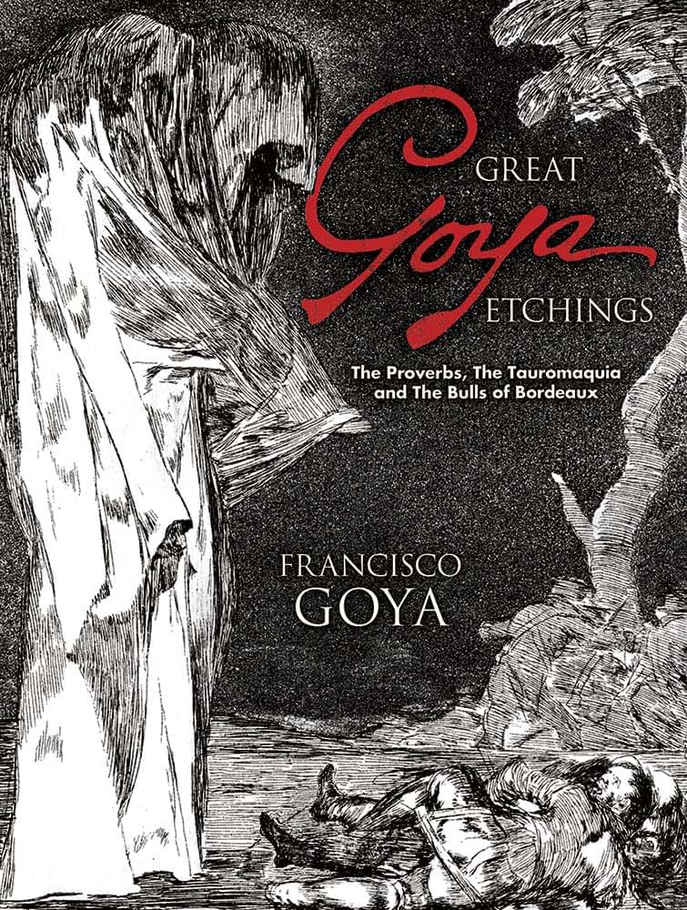 Great Goya Etchings: The Proverbs, The Tauromaquia and The Bulls of Bordeaux (Dover Fine Art, History of Art)