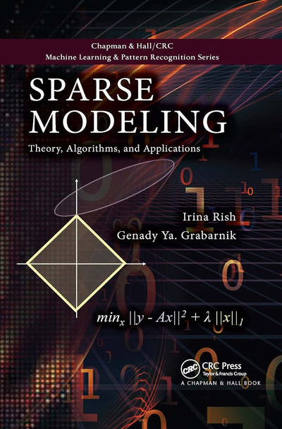 Sparse Modeling: Theory, Algorithms, and Applications (Chapman & Hall/CRC Machine Learning & Pattern Recognition)