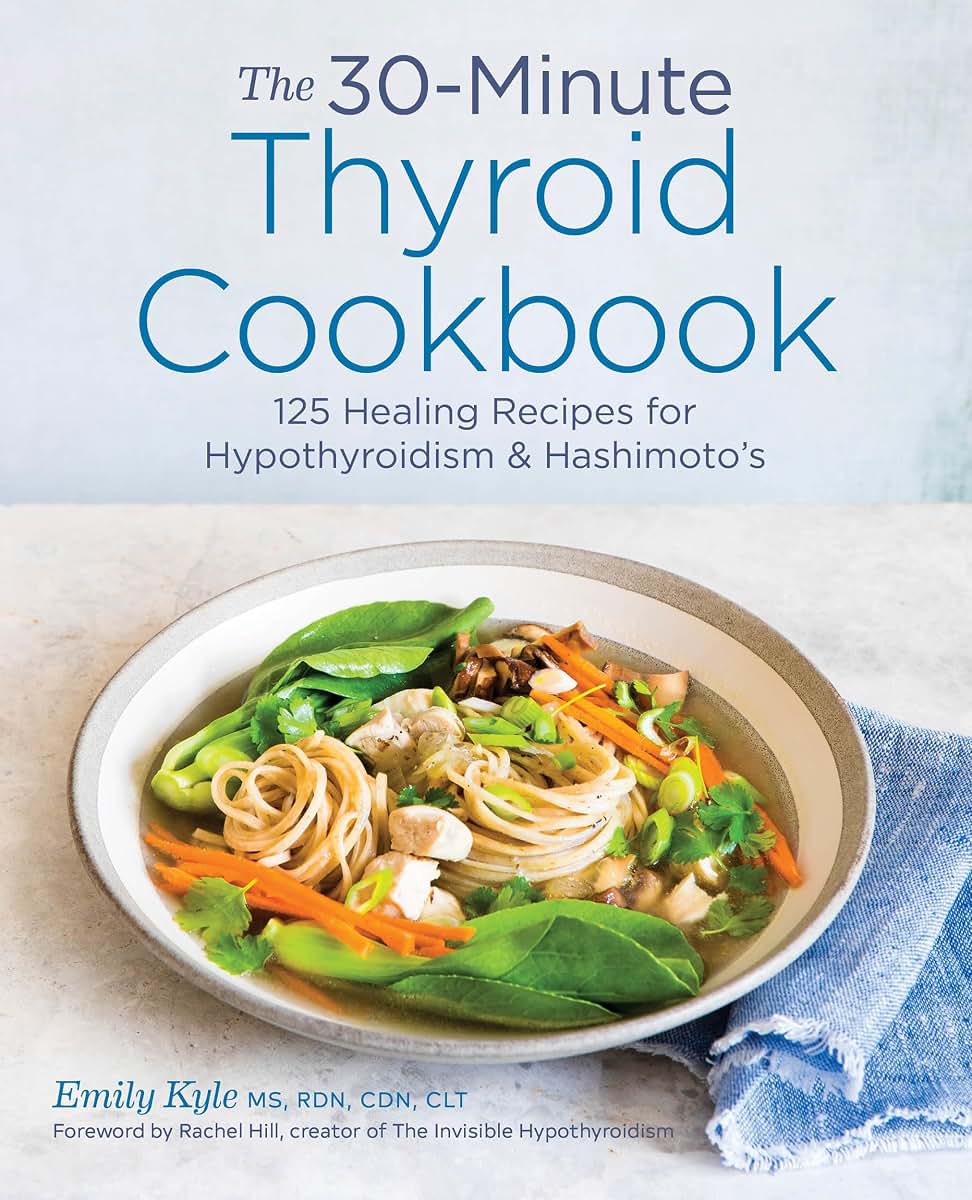The 30-Minute Thyroid Cookbook: 125 Healing Recipes for Hypo