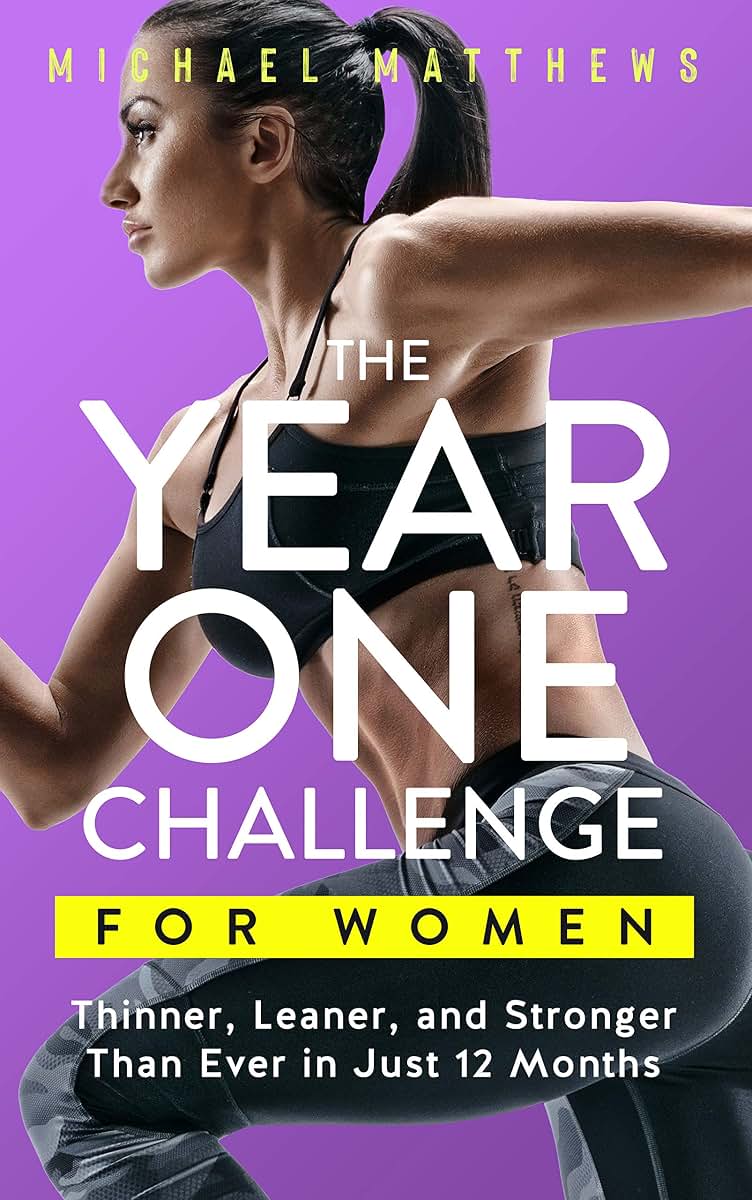 The Year One Challenge for Women: Thinner, Leaner, and Stronger Than Ever in 12 Months