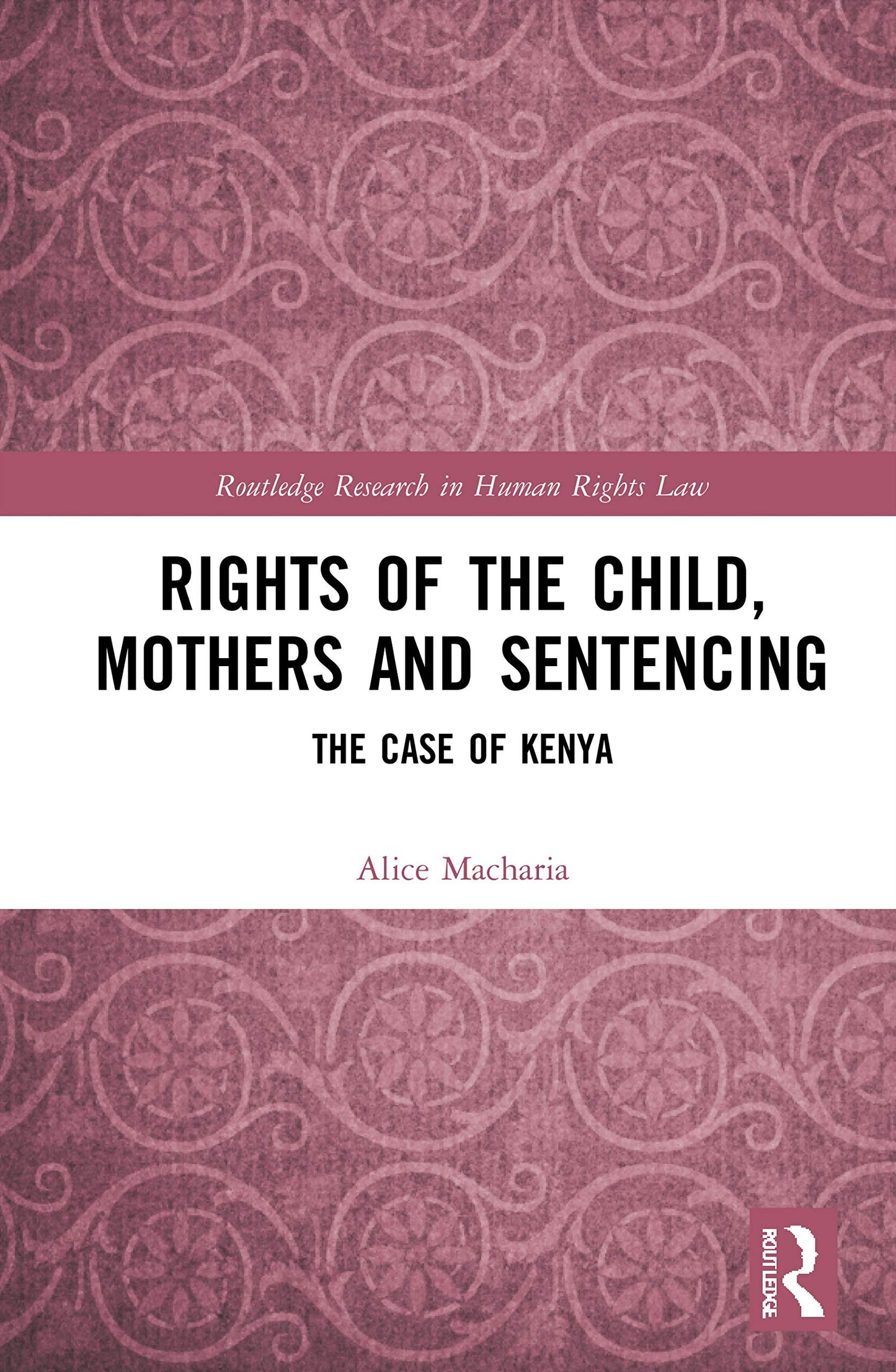 Rights of the Child, Mothers and Sentencing: The Case of Kenya (Routledge Research in Human Rights Law)