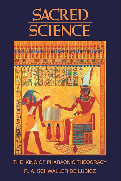 Sacred Science: The King of Pharaonic Theocracy by Schwaller