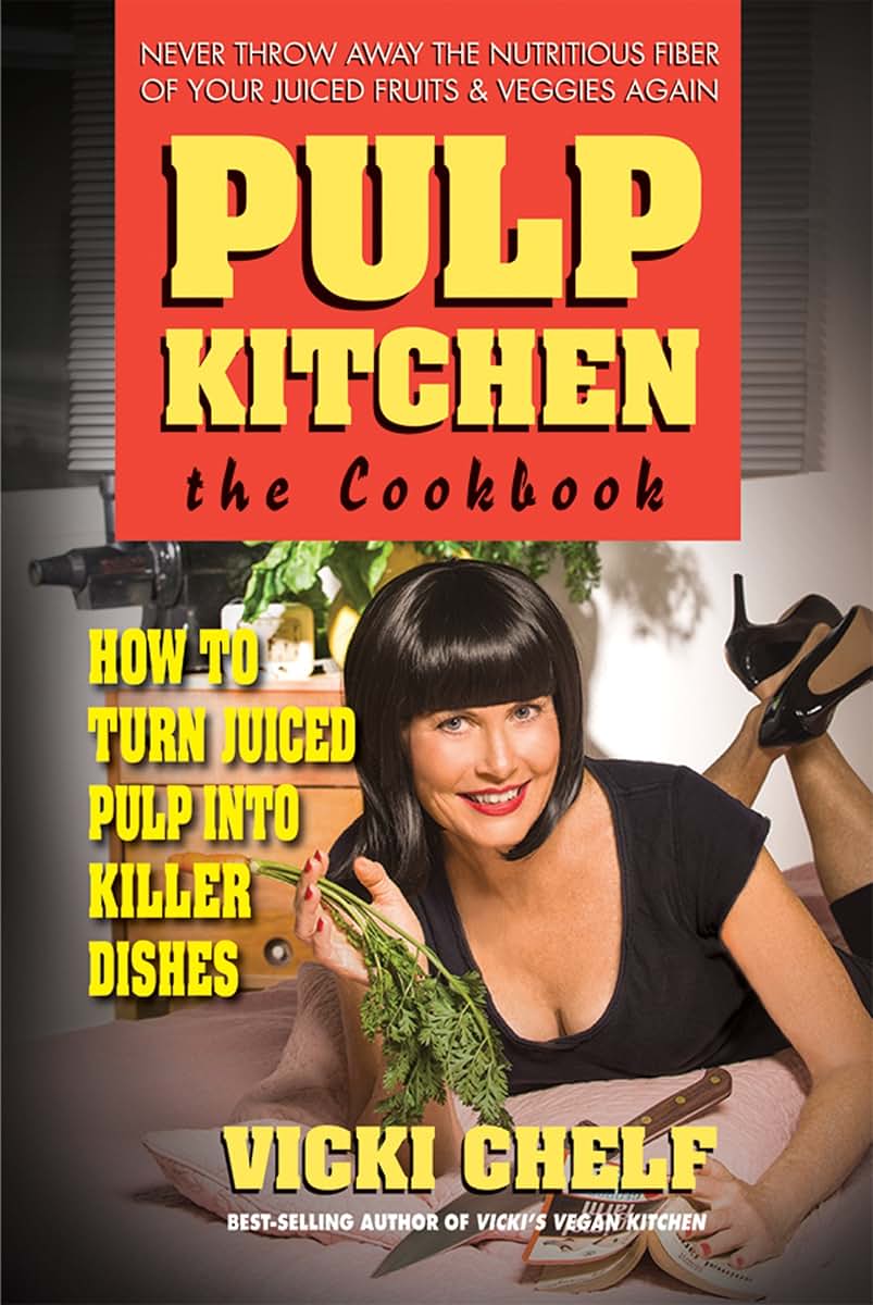 Pulp Kitchen: The Cookbook: How to Turn Juiced Pulp into Killer Dishes