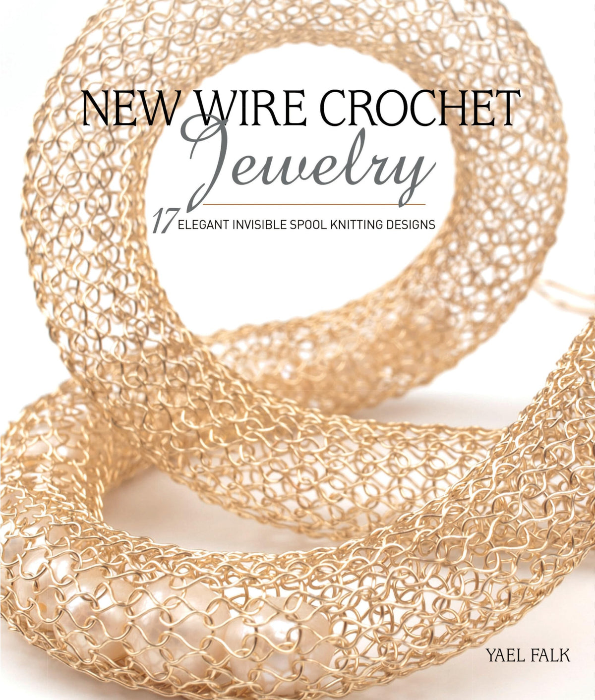 New Wire Crochet Jewelry: 17 Elegant Invisible Spool Knitting Designs