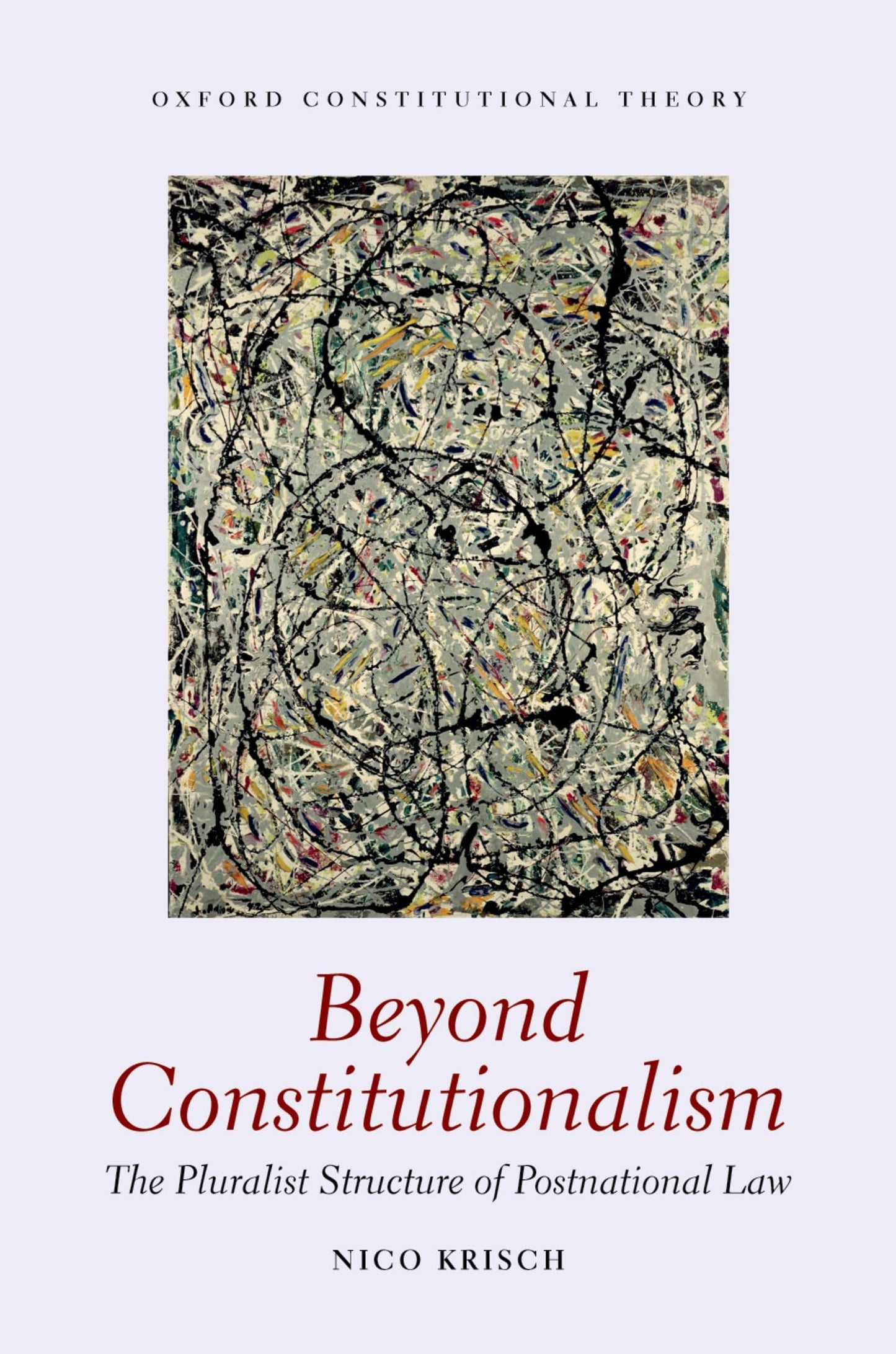 Beyond Constitutionalism: The Pluralist Structure of Postnational Law (Oxford Constitutional Theory)