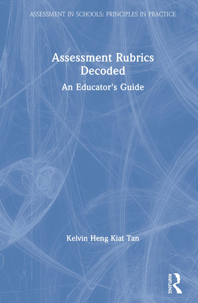 Assessment Rubrics Decoded: An Educator's Guide (Assessment in Schools: Principles in Practice)