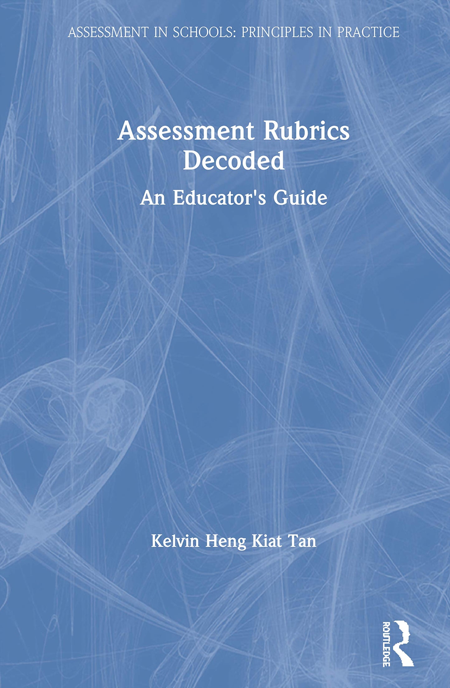 Assessment Rubrics Decoded: An Educator's Guide (Assessment in Schools: Principles in Practice)