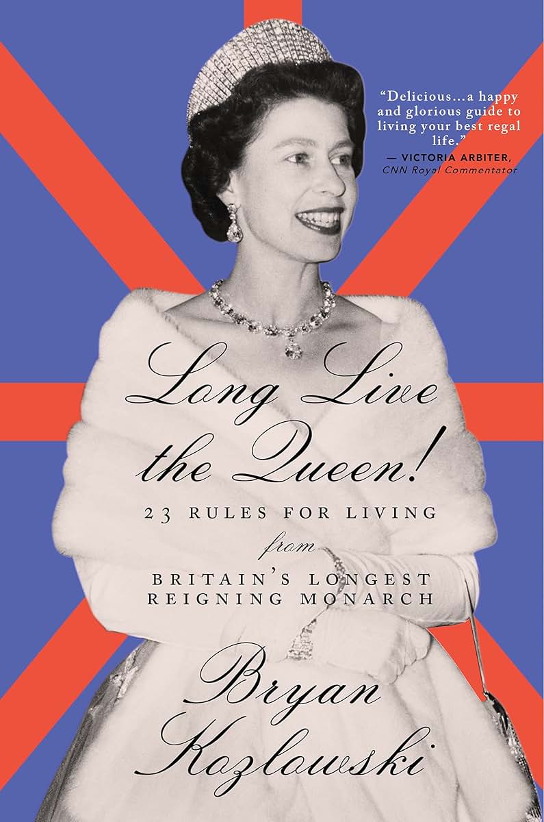 Long Live the Queen: 23 Rules for Living from Britains Longest-Reigning Monarch