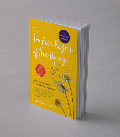 The Top Five Regrets Of The Dying: A Life Transformed By The Dearly Departing