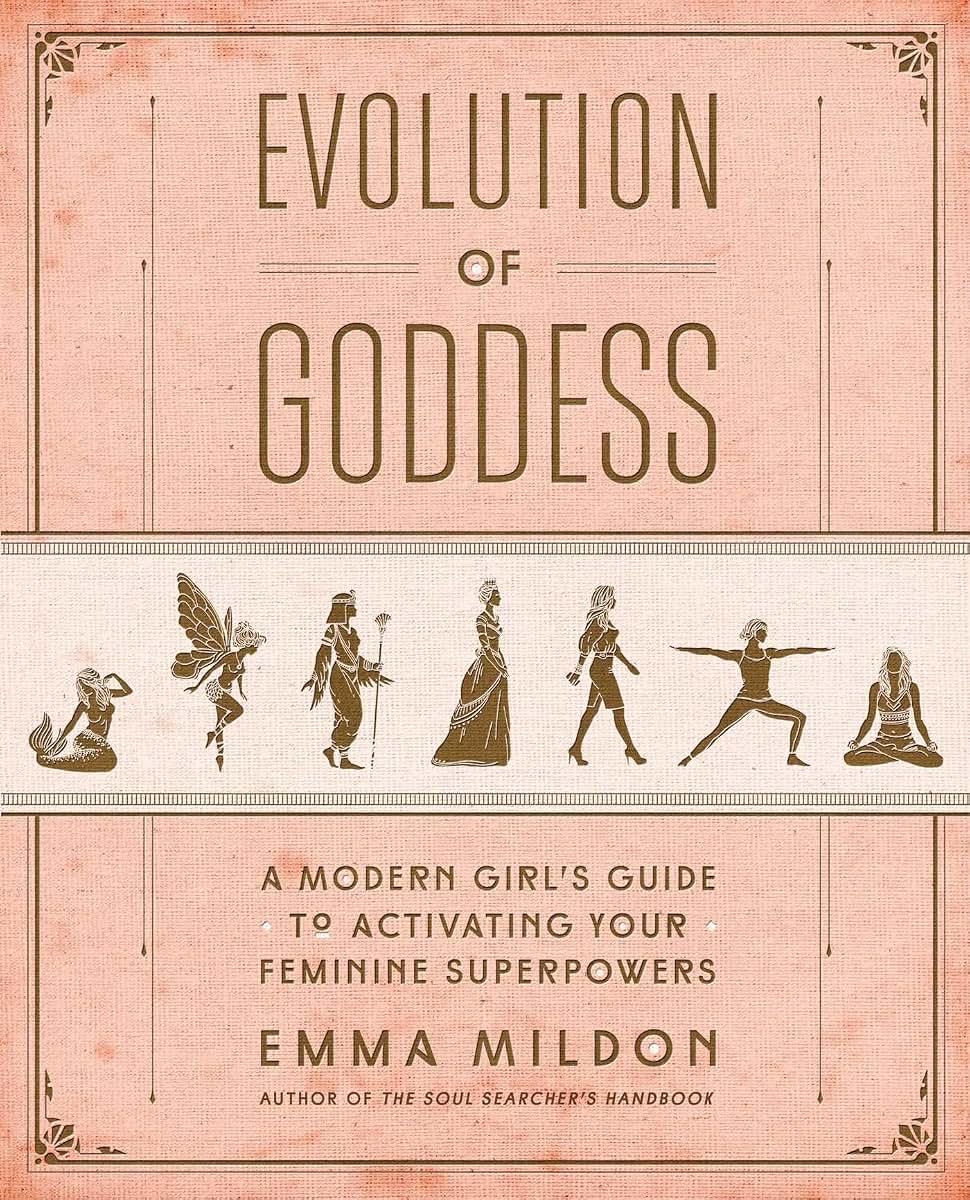 Evolution of Goddess: A Modern Girl's Guide to Activating Your Feminine Superpowers