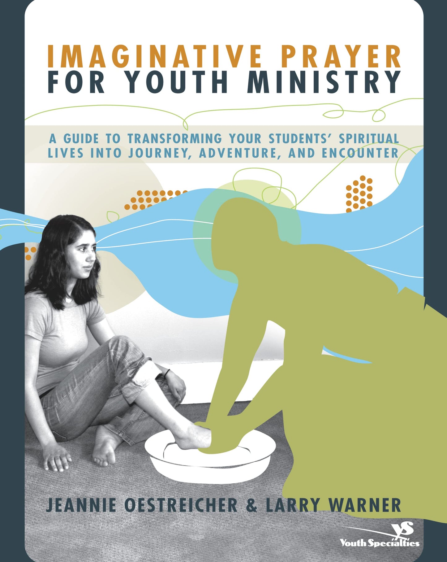 Imaginative Prayer for Youth Ministry: A Guide to Transforming Your Students' Spiritual Lives into Journey, Adventure, and Encounter