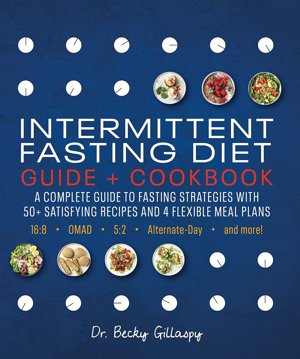Intermittent Fasting Diet Guide and Cookbook: A Complete Guide to 16:8, OMAD, 5:2, Alternate-day, and More
