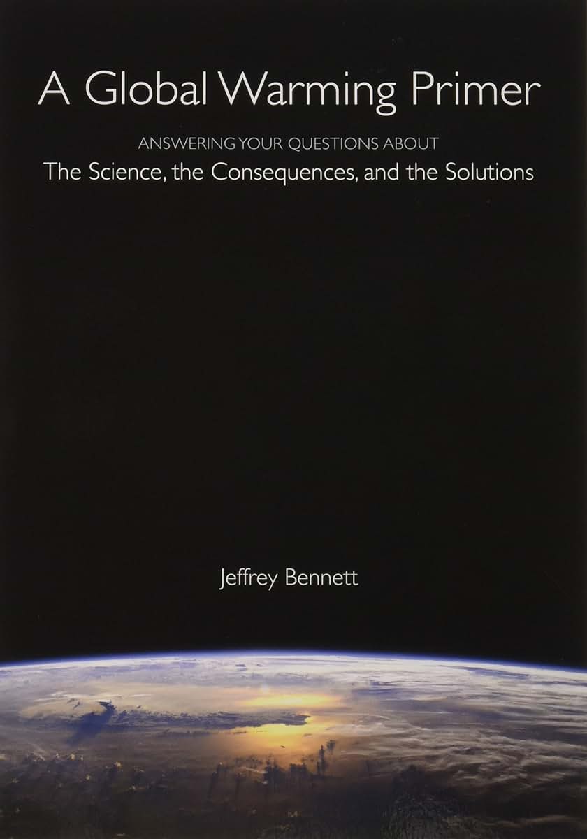 A Global Warming Primer: Answering Your Questions About The Science, The Consequences, and The Solutions