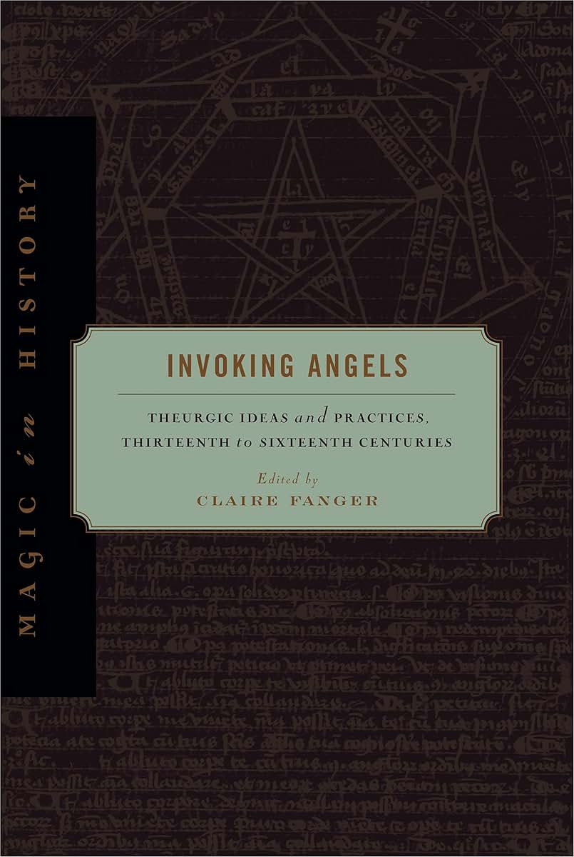 Invoking Angels: Theurgic Ideas and Practices, Thirteenth to Sixteenth Centuries (Magic in History)