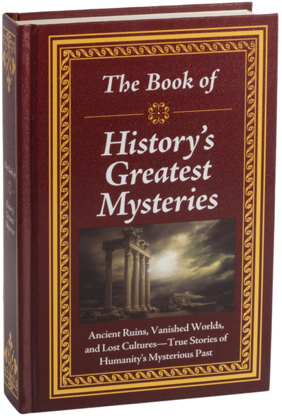 The Book of Historys Greatest Mysteries: Ancient Ruins, Vanished Worlds, and Lost Cultures - True Stories of Humanitys Mysterious Past