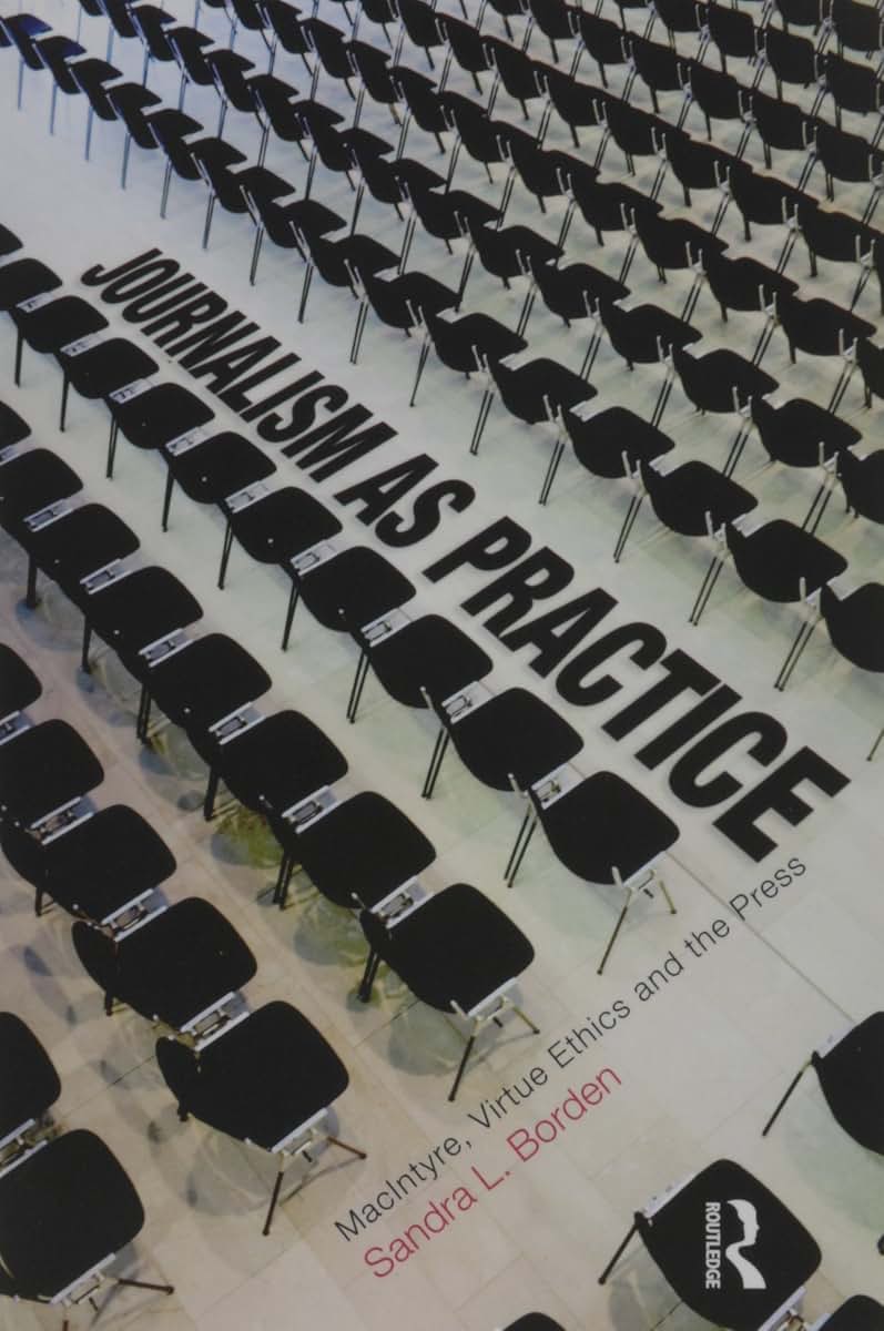 Journalism as Practice: MacIntyre, Virtue Ethics and the Press (Ashgate Studies in Applied Ethics)