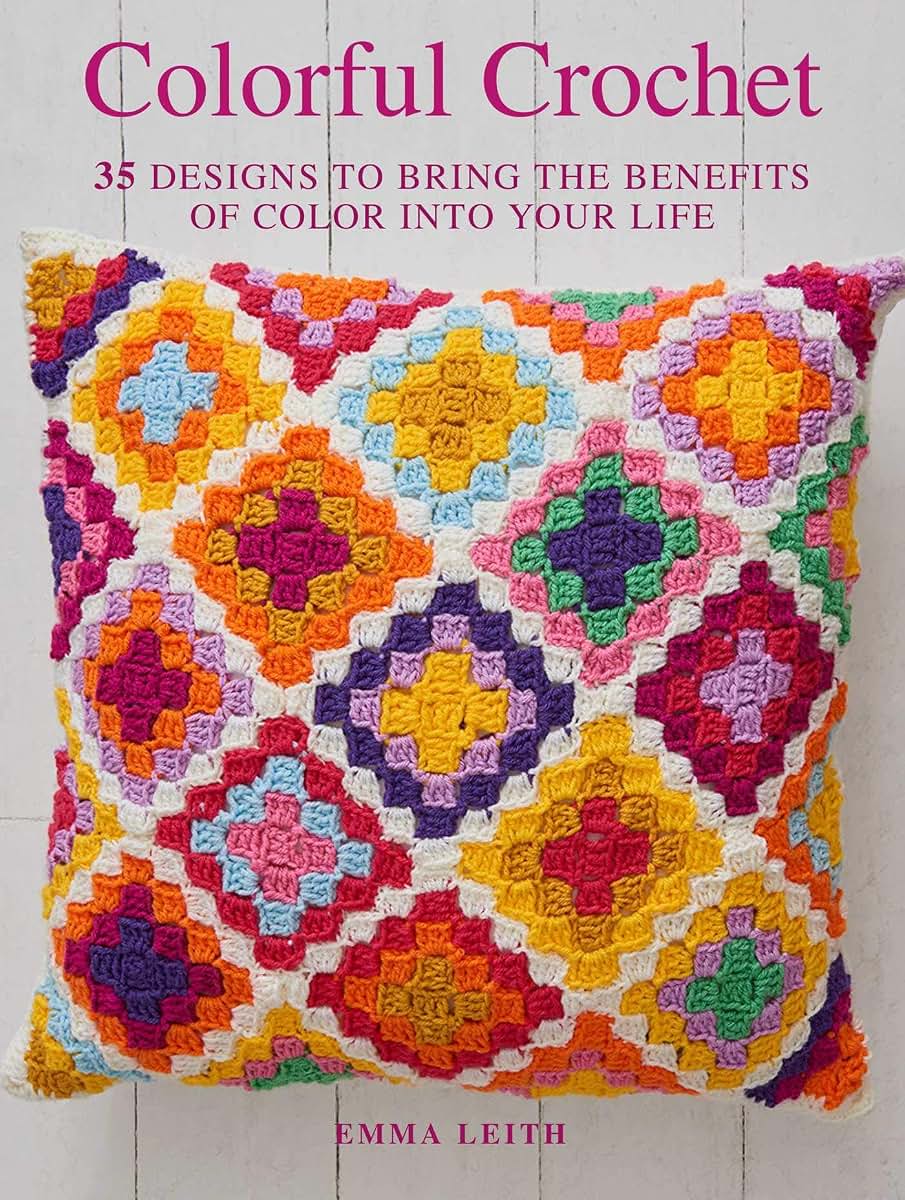 Colorful Crochet: 35 designs to bring the benefits of color into your life