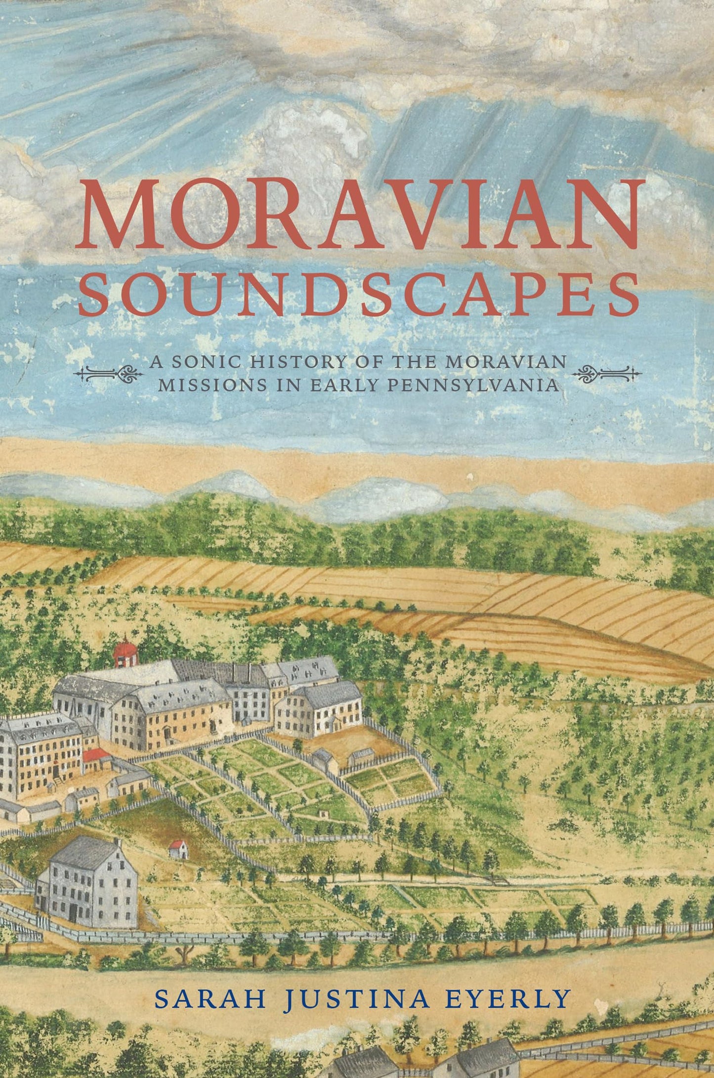 Moravian Soundscapes: A Sonic History of the Moravian Missions in Early Pennsylvania (Music, Nature, Place)