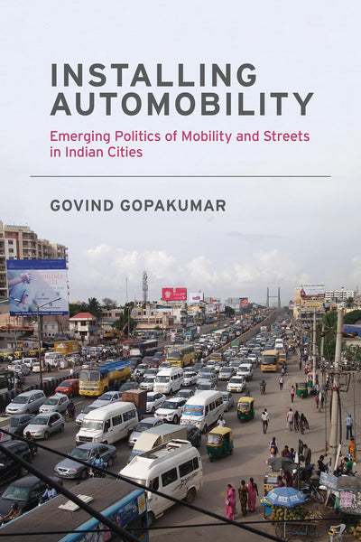 Installing Automobility: Emerging Politics of Mobility and Streets in Indian Cities (Urban and Industrial Environments)