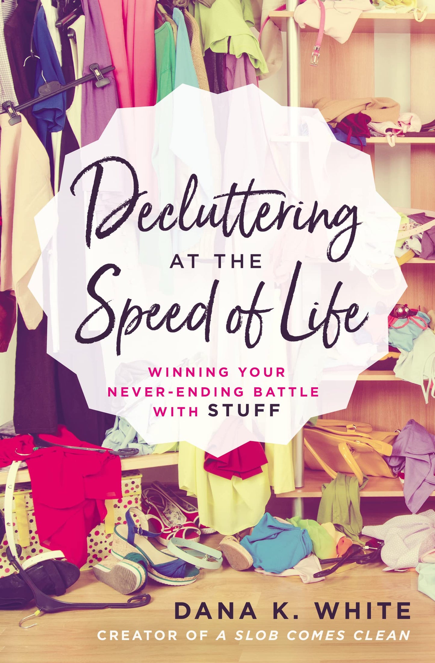 Decluttering at the Speed of Life: Winning Your Never-Ending