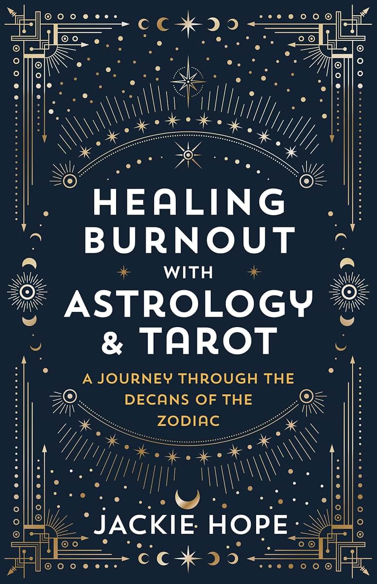 Healing Burnout with Astrology & Tarot: A Journey through the Decans of the Zodiac