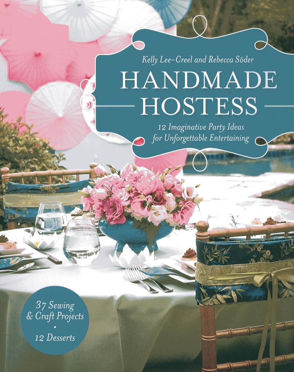 Handmade Hostess: 12 Imaginative Party Ideas for Unforgettable Entertaining 36 Sewing & Craft Projects 12 Desserts