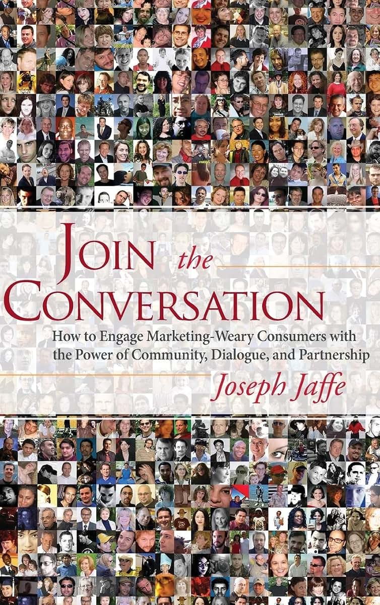 Join the Conversation: How to Engage Marketing-Weary Consumers with the Power of Community, Dialogue, and Partnership