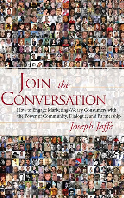 Join the Conversation: How to Engage Marketing-Weary Consumers with the Power of Community, Dialogue, and Partnership