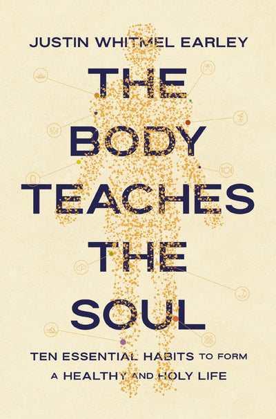 The Body Teaches the Soul: Ten Essential Habits to Form a Healthy and Holy Life